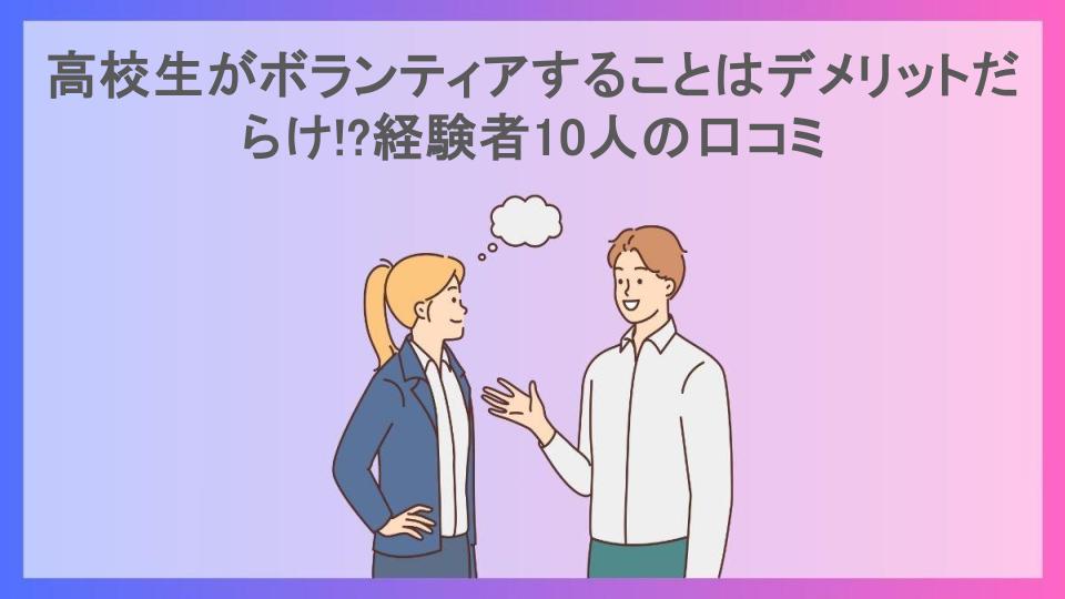 高校生がボランティアすることはデメリットだらけ!?経験者10人の口コミ